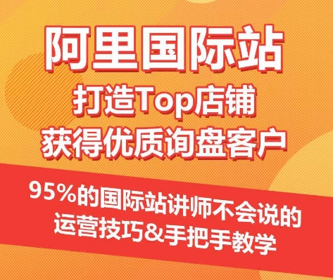 【阿里国际站】打造Top店铺&获得优质询盘客户，​95%的国际站讲师不会说的运营技巧-网赚联盟