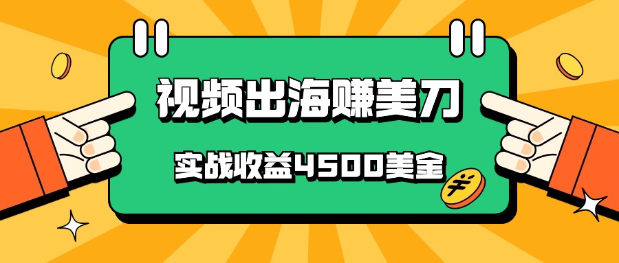 国内爆款视频出海赚美刀，实战收益4500美金，批量无脑搬运，无需经验直接上手-网赚联盟