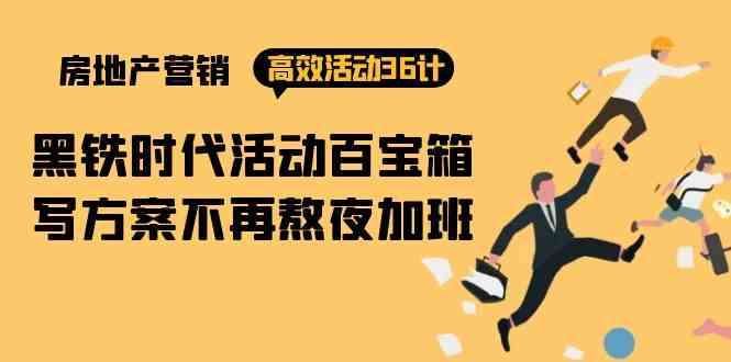 房产营销高效活动36计：黑铁时代 活动百宝箱，写方案不再熬夜加班-网赚联盟