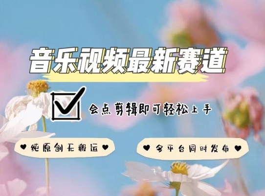 音乐视频赛道最新玩法，纯原创不违规，可所有平台同时发布，会点剪辑即可轻松拿捏-网赚联盟