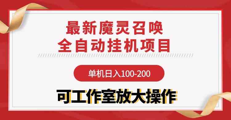 （9958期）【魔灵召唤】全自动挂机项目：单机日入100-200，稳定长期 可工作室放大操作-网赚联盟