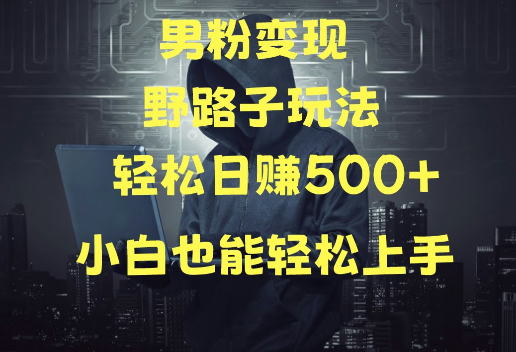 当下最火男粉变现项目月入5W+，小白也能轻松盈利-网赚联盟