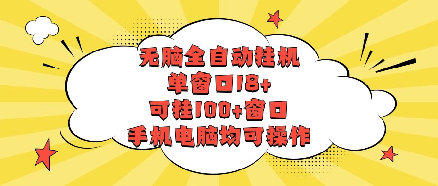 无脑全自动挂机，单窗口18+，可挂100+窗口，手机电脑均可操作-网赚联盟