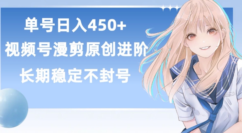 单号日赚450+，视频号原创漫剪进阶版，长久稳定，而且具有睡后收益-网赚联盟