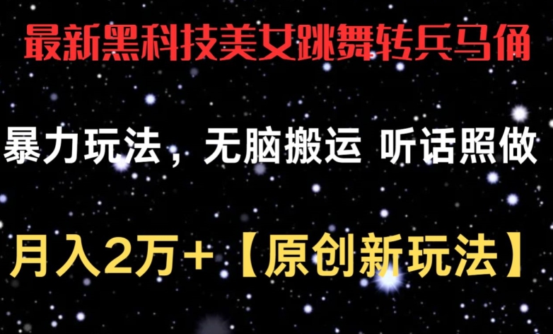 最新黑科技美女跳舞转兵马俑暴力玩法，无脑搬运 听话照做 月入2万+【原创新玩法】-网赚联盟