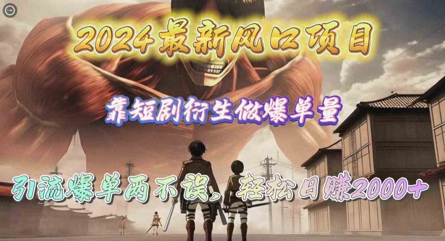 （10118期）2024最新风口项目，靠短剧衍生做爆单量，引流爆单轻松日赚2000+-网赚联盟
