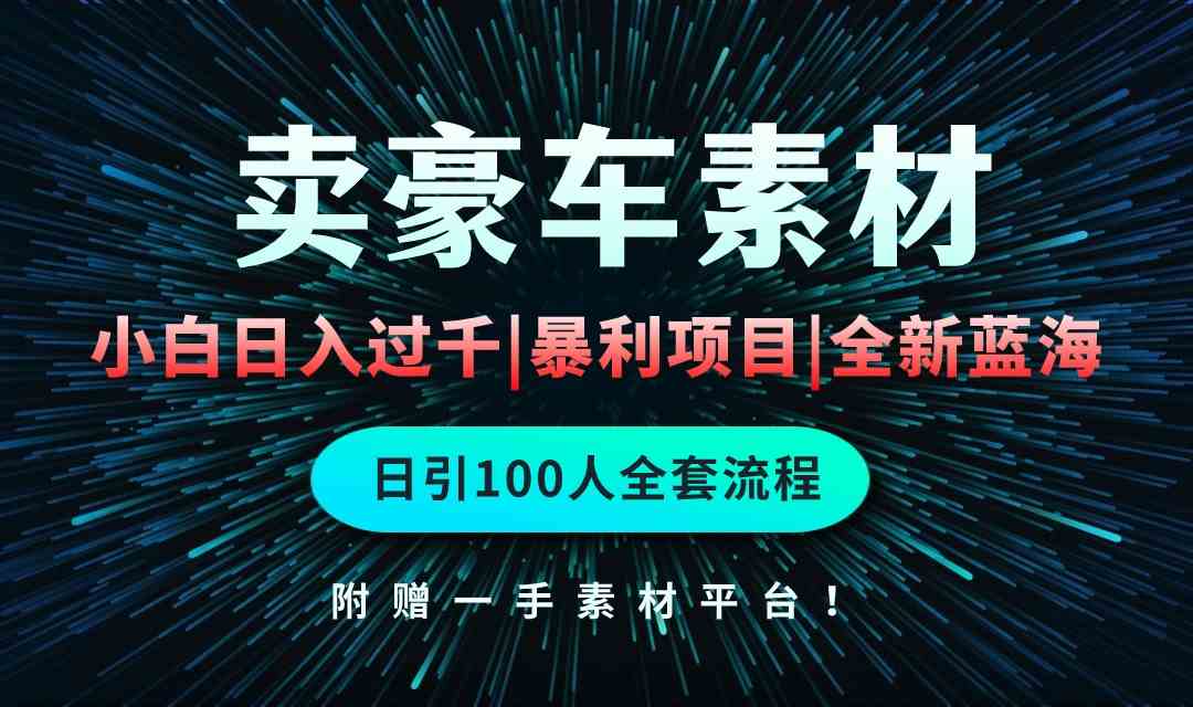 （10101期）通过卖豪车素材日入过千，空手套白狼！简单重复操作，全套引流流程.！-网赚联盟