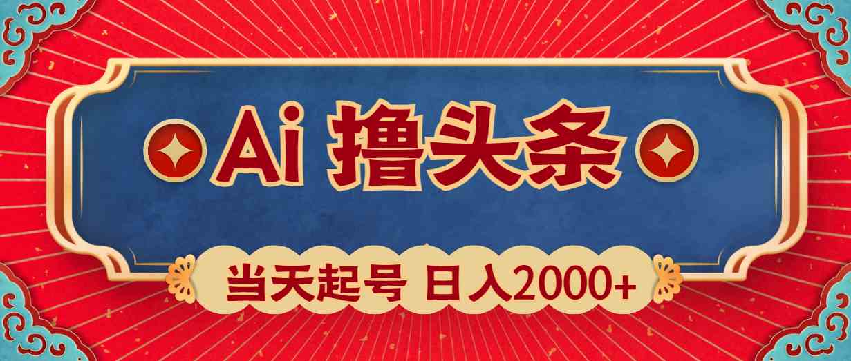 （10095期）Ai撸头条，当天起号，第二天见收益，日入2000+-网赚联盟
