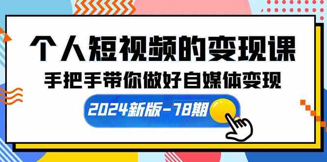 （10079期）个人短视频的变现课【2024新版-78期】手把手带你做好自媒体变现（61节课）-网赚联盟