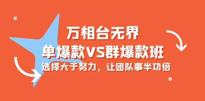 （10065期）万相台无界-单爆款VS群爆款班：选择大于努力，让团队事半功倍（16节课）-网赚联盟