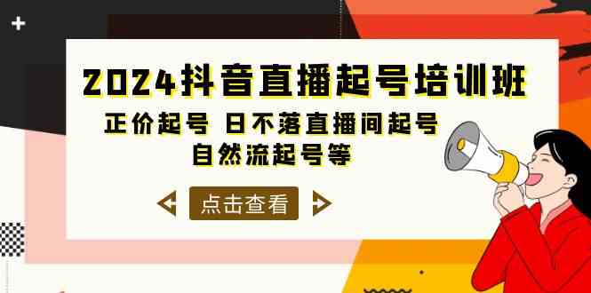 2024抖音直播起号培训班，正价起号 日不落直播间起号 自然流起号等（33节）-网赚联盟