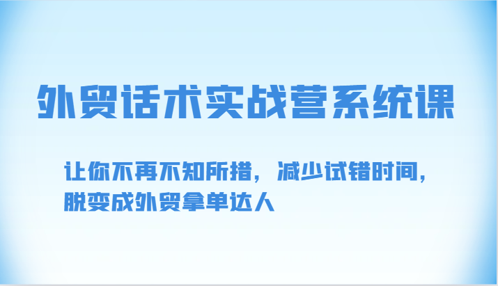 外贸话术实战营系统课-让你不再不知所措，减少试错时间，脱变成外贸拿单达人-网赚联盟