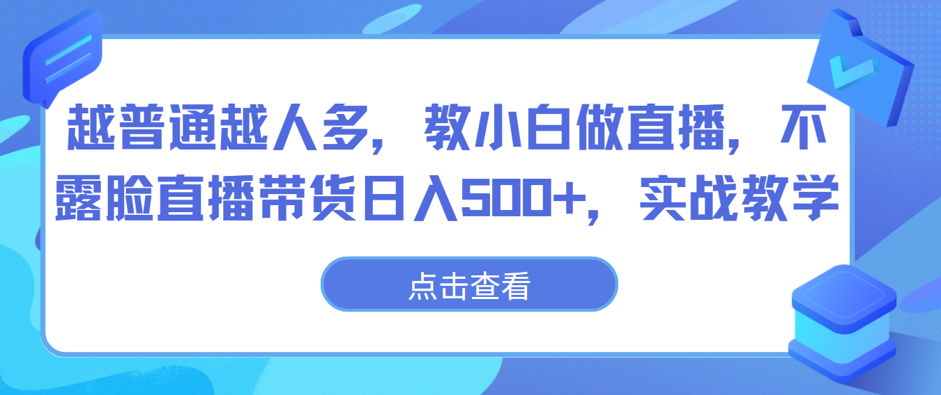 越普通越人多，教小白做直播，不露脸直播带货日入500+，实战教学-网赚联盟