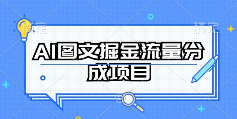 AI图文掘金流量分成项目，持续收益操作-网赚联盟