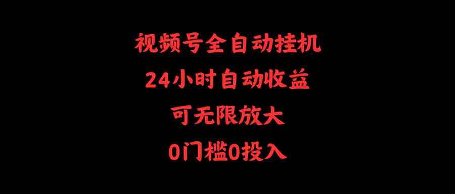 （10031期）视频号全自动挂机，24小时自动收益，可无限放大，0门槛0投入-网赚联盟