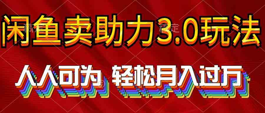 （10027期）2024年闲鱼卖助力3.0玩法 人人可为 轻松月入过万-网赚联盟