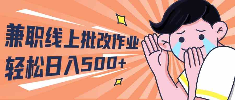 （10026期）2024兼职线上批改作业学生宝妈轻松日入500+-网赚联盟