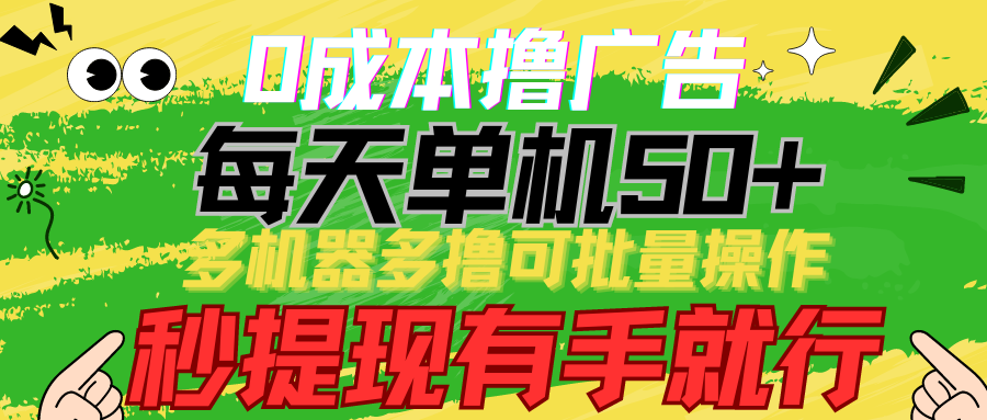 0成本撸广告 每天单机50+， 多机器多撸可批量操作，秒提现有手就行-网赚联盟