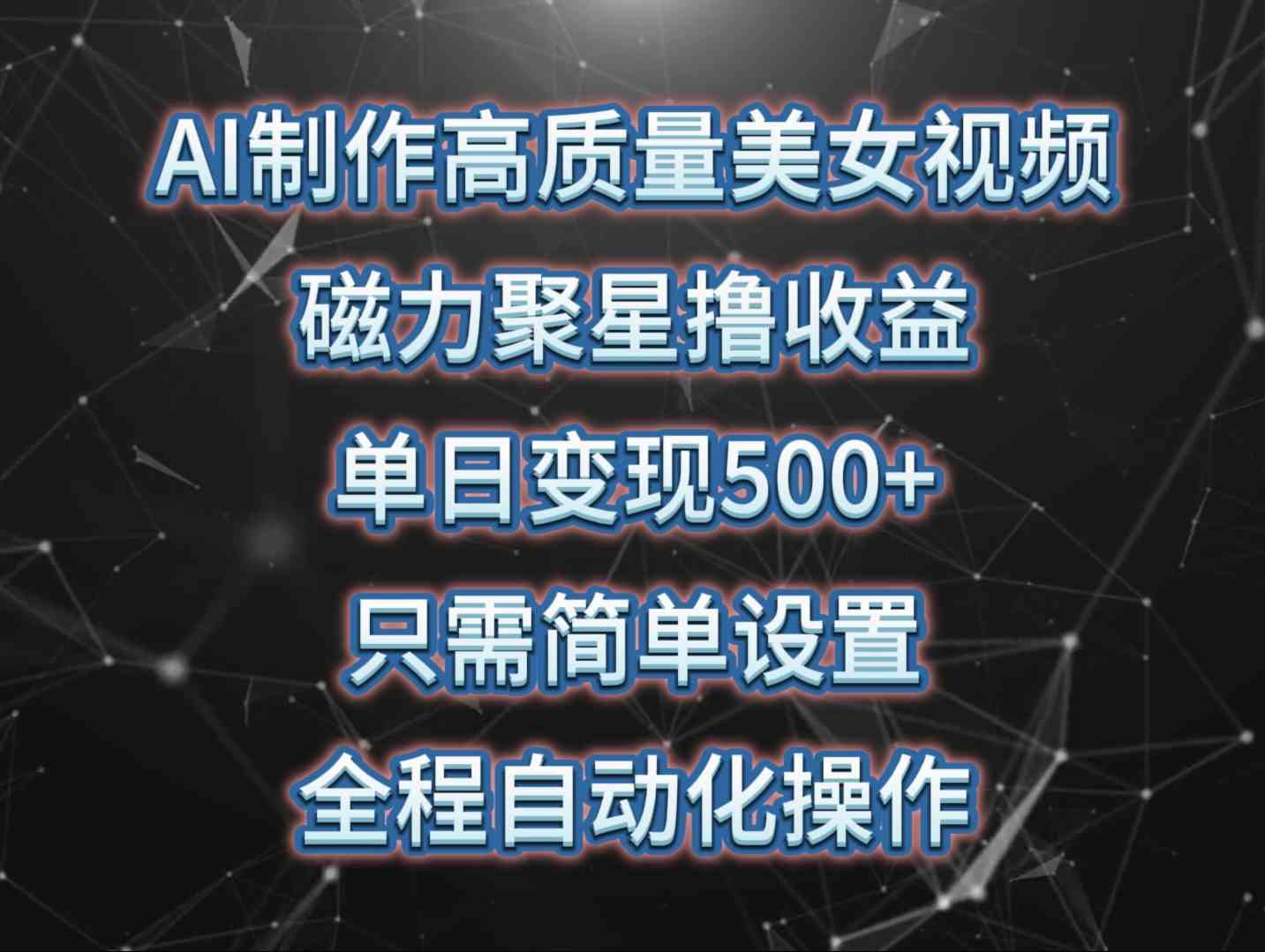 （10023期）AI制作高质量美女视频，磁力聚星撸收益，单日变现500+，只需简单设置，…-网赚联盟