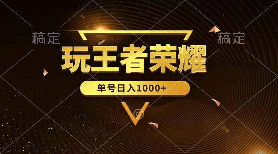 （10021期）绝对蓝海，玩王者荣耀赚钱，单账号日入1000+，全民项目-网赚联盟