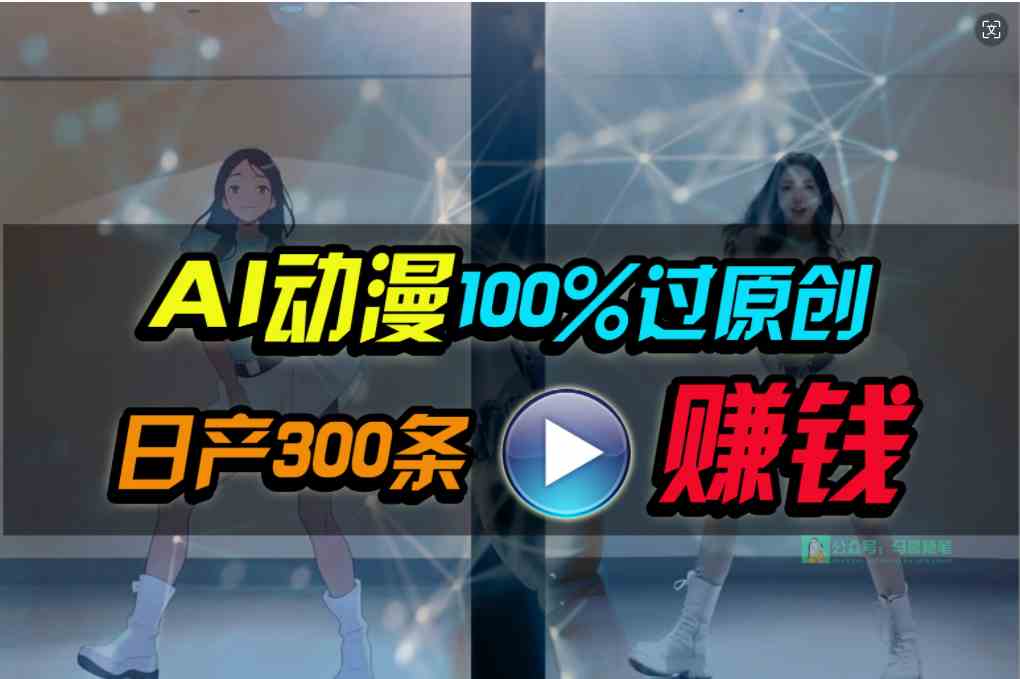 （10143期） Ai动漫100%过原创，两分钟一条作品，简单上手，小白可做日入1000+-网赚联盟