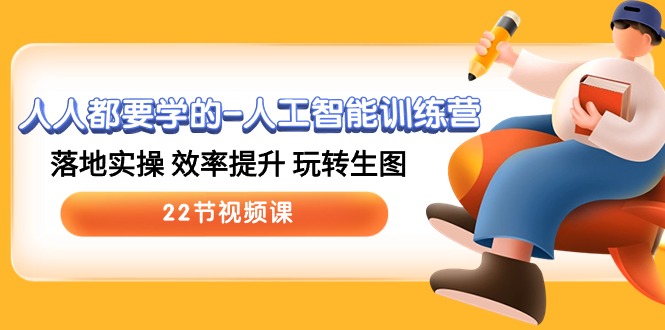 （10346期）人人都要学的-人工智能训练营，落地实操 效率提升 玩转生图 (22节视频课)-网赚联盟