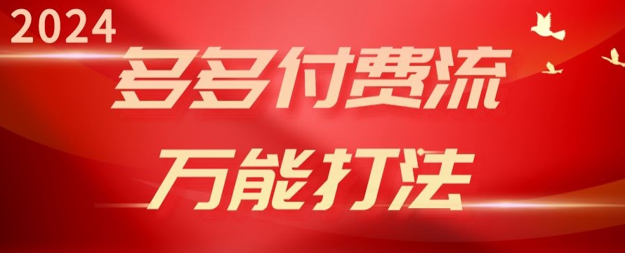 2024多多付费流万能打法、强付费起爆、流量逻辑、高转化、高投产-网赚联盟