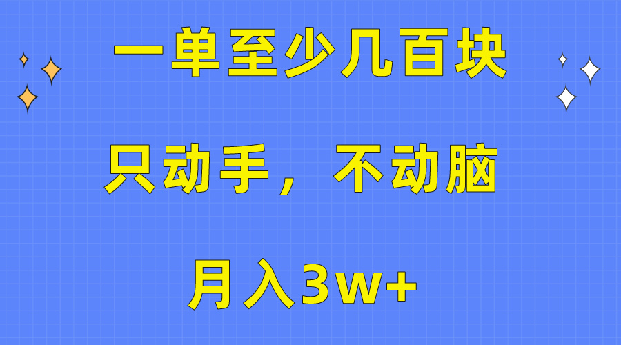 （10356期）一单至少几百块，只动手不动脑，月入3w+。看完就能上手，保姆级教程-网赚联盟