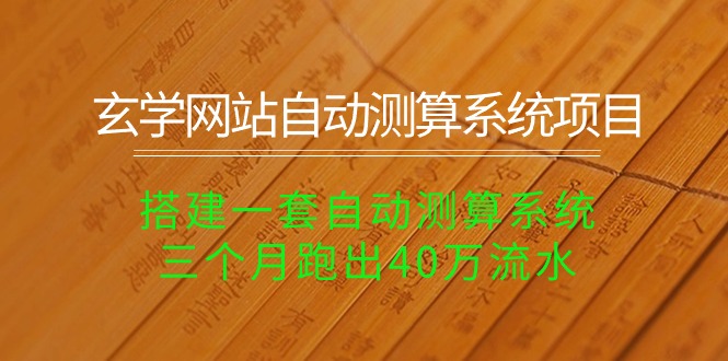 （10359期）玄学网站自动测算系统项目：搭建一套自动测算系统，三个月跑出40万流水-网赚联盟