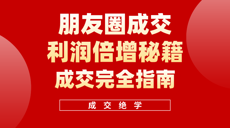 （10362期）利用朋友圈成交年入100万，朋友圈成交利润倍增秘籍-网赚联盟