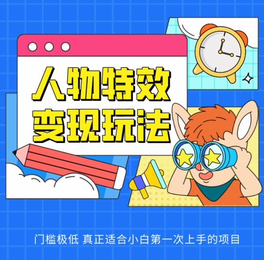 人物特效变现玩法，门槛极低，真正适合小白第一次上手的项目-网赚联盟