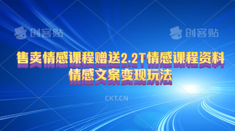 （10773期）售卖情感课程，赠送2.2T情感课程资料，情感文案变现玩法-网赚联盟