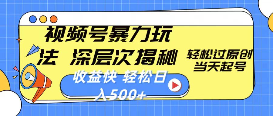 （10772期）视频号暴力玩法，深层次揭秘,轻松过原创，当天起号，收益快，轻松日入500+-网赚联盟
