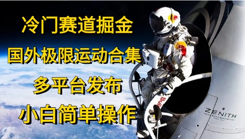 （10745期）冷门赛道掘金，国外极限运动视频合集，多平台发布，小白简单操作-网赚联盟