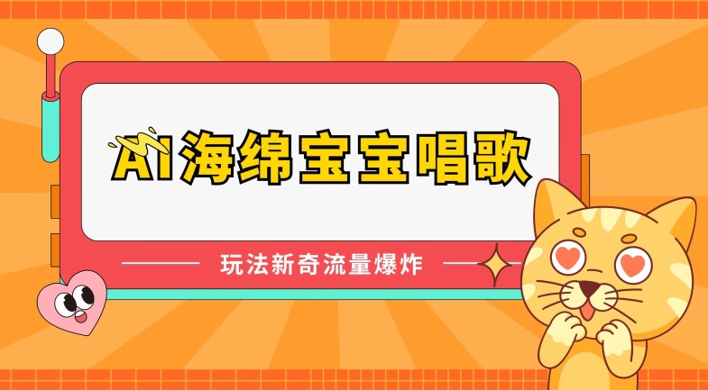 AI海绵宝宝唱歌，玩法新奇，流量爆炸-网赚联盟