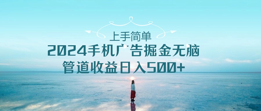2024手机告点击广告掘金，上手简单无脑管道收益日入500+-网赚联盟