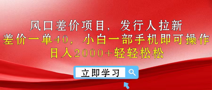 （10827期）风口差价项目，发行人拉新，差价一单40，小白一部手机即可操作，日入20…-网赚联盟