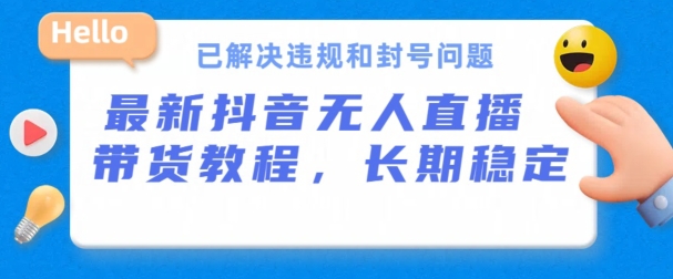 抖音无人直播带货，长期稳定，已解决违规和封号问题，开播24小时必出单-网赚联盟