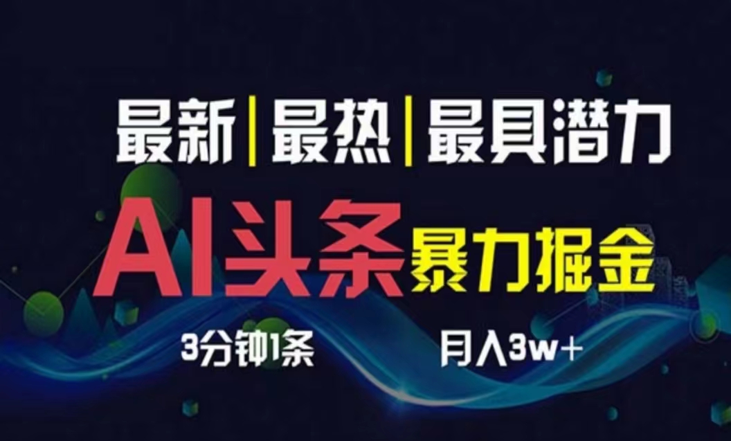 （10855期）AI撸头条3天必起号，超简单3分钟1条，一键多渠道分发，复制粘贴月入1W+-网赚联盟
