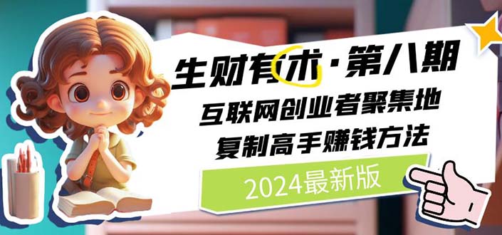 （11017期）2024生财有术·第八期 互联网创业者聚集地，复制高手赚钱方法 (6月更新)-网赚联盟