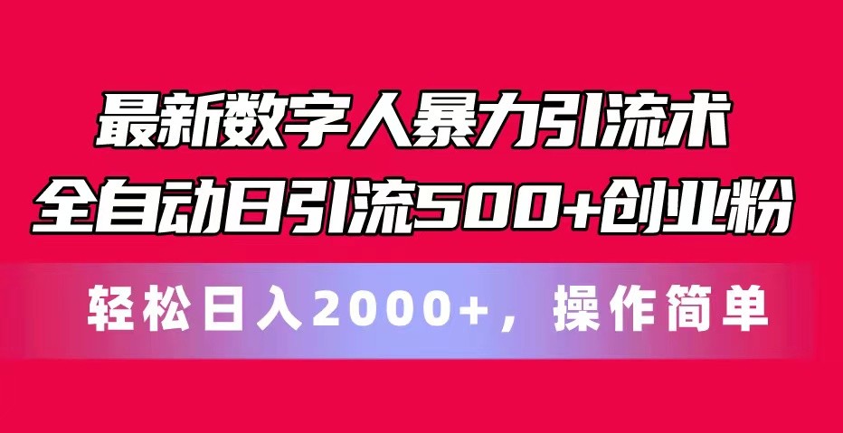 最新数字人暴力引流术全自动日引流500+创业粉轻松日入2000+，操作简单-网赚联盟