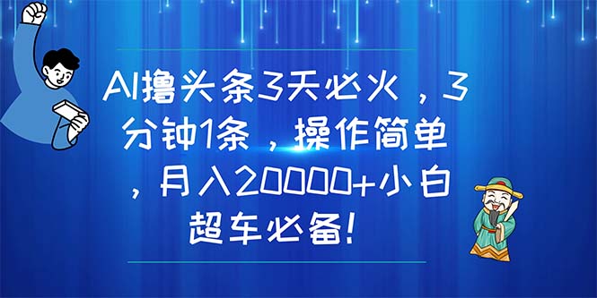 （11033期）AI撸头条3天必火，3分钟1条，操作简单，月入20000+小白超车必备！-网赚联盟