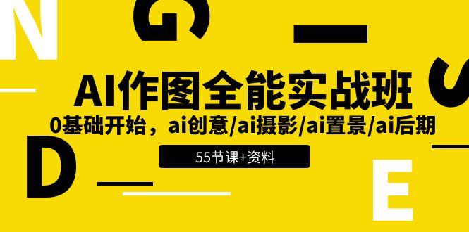 AI作图全能实战班：0基础开始，ai创意/ai摄影/ai置景/ai后期 (55节+资料)-网赚联盟