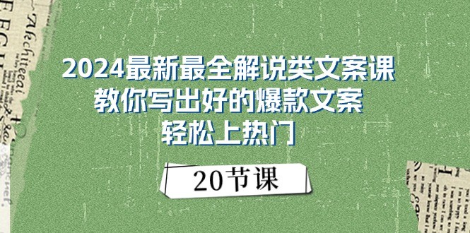 2024最新最全解说类文案课：教你写出好的爆款文案，轻松上热门（20节）-网赚联盟