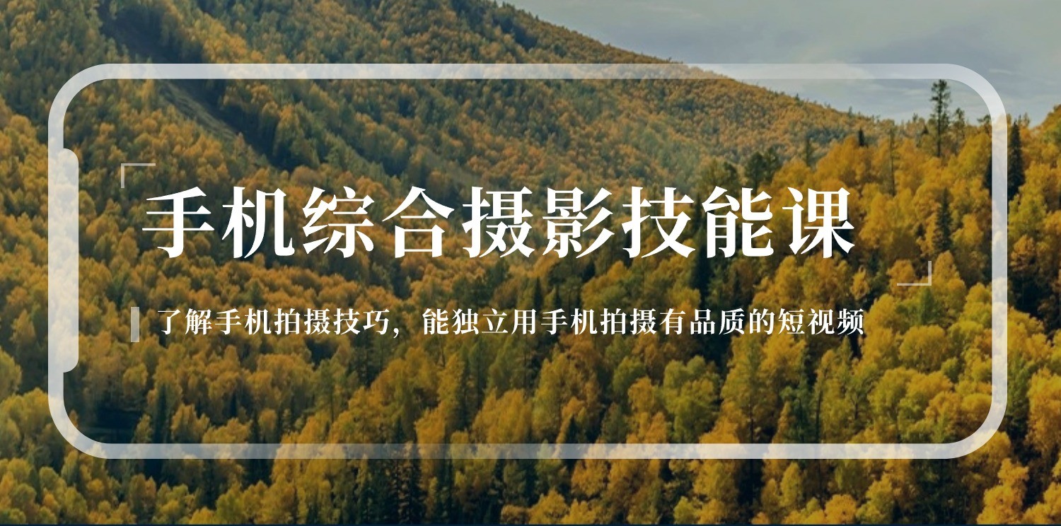手机综合摄影技能课：学习手机拍摄技巧，用手机拍摄有品质短视频（129节）-网赚联盟