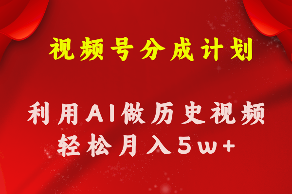 （11066期）视频号创作分成计划  利用AI做历史知识科普视频 月收益轻松50000+-网赚联盟