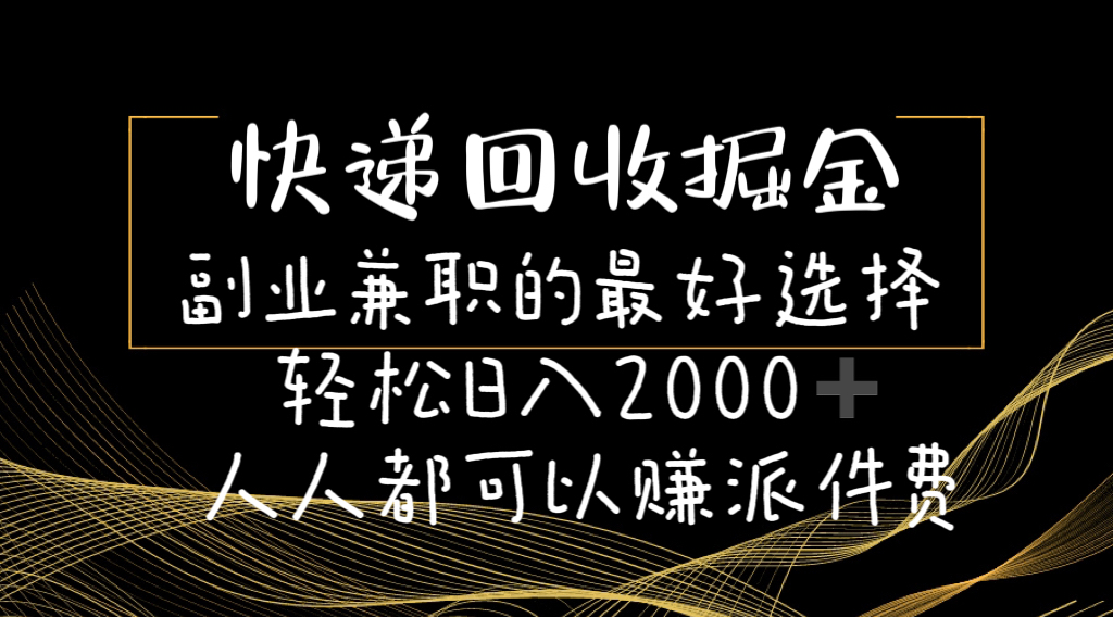 （11061期）快递回收掘金副业兼职的最好选择轻松日入2000-人人都可以赚派件费-网赚联盟
