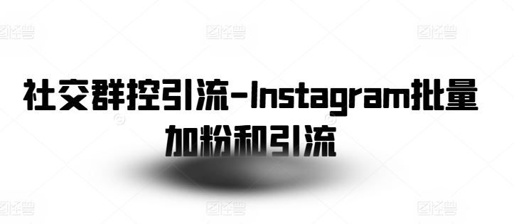社交群控引流-Instagram批量加粉和引流-网赚联盟