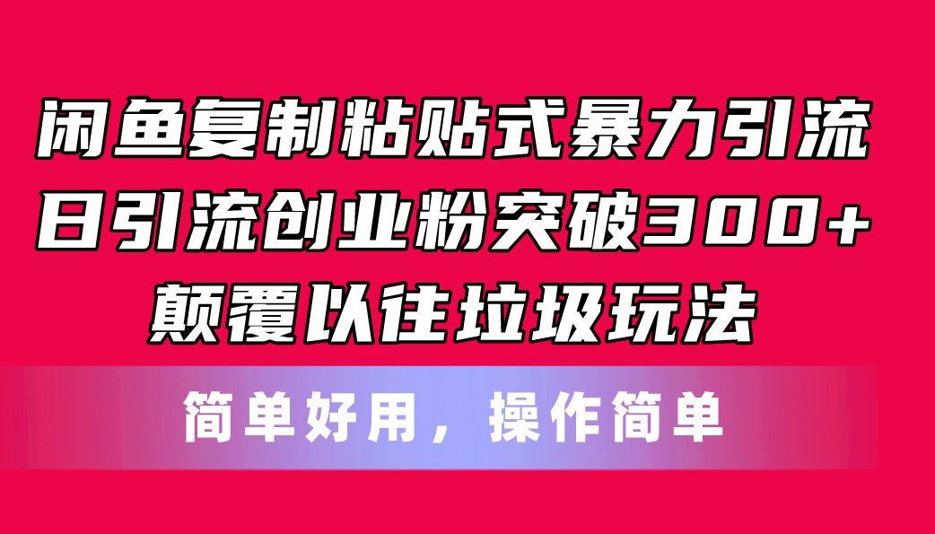（11119期）闲鱼复制粘贴式暴力引流，日引流突破300+，颠覆以往垃圾玩法，简单好用-网赚联盟