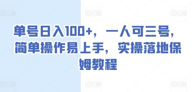 单号日入100+，一人可三号，简单操作易上手，实操落地保姆教程【揭秘】-网赚联盟